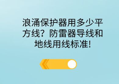 浪涌保護器用多少平方線？防雷器導線和地線用線標準!