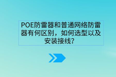 POE防雷器和普通網(wǎng)絡(luò)防雷器有何區(qū)別，如何選型以及安裝接線？