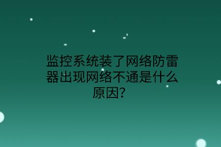監控系統裝了網絡防雷器出現網絡不通是什么原因？