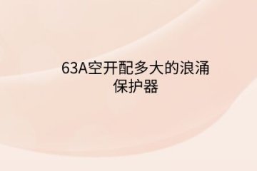 63A空開配多大的浪涌保護(hù)器？斷路器電流大小和浪涌保護(hù)器有啥關(guān)系？